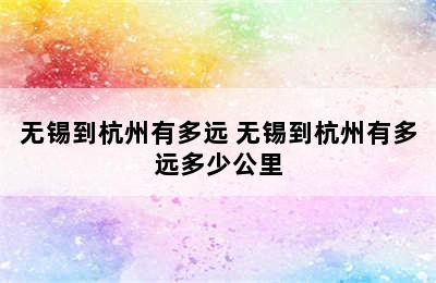 无锡到杭州有多远 无锡到杭州有多远多少公里